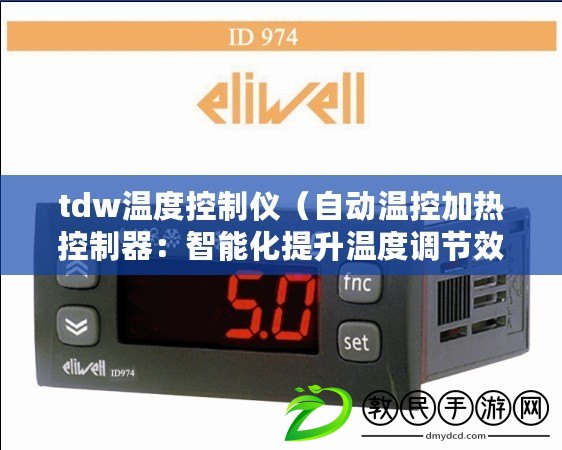 tdw溫度控制儀（自動溫控加熱控制器：智能化提升溫度調節效能的關鍵技術）