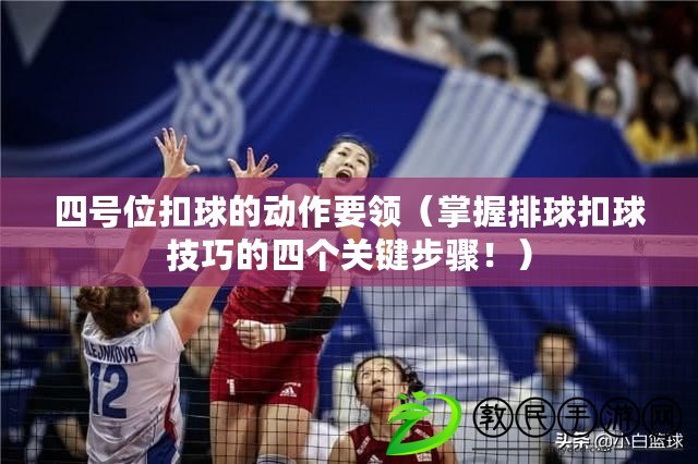 四號位扣球的動作要領（掌握排球扣球技巧的四個關鍵步驟?。? title=