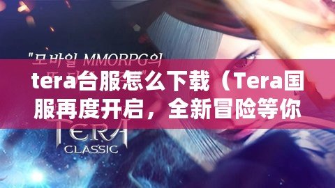 tera臺服怎么下載（Tera國服再度開啟，全新冒險等你來?。? title=