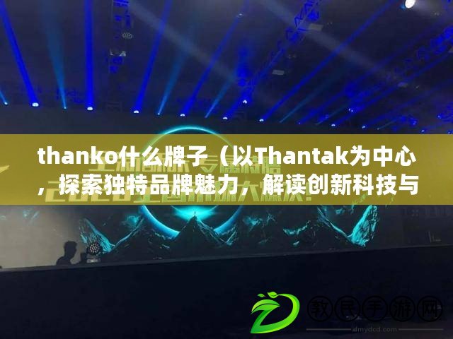 thanko什么牌子（以Thantak為中心，探索獨特品牌魅力，解讀創新科技與時尚融合的奇跡）