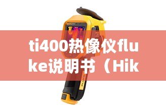 ti400熱像儀fluke說明書（Hikmicro手持測溫熱像儀：全新科技助力溫度監測）