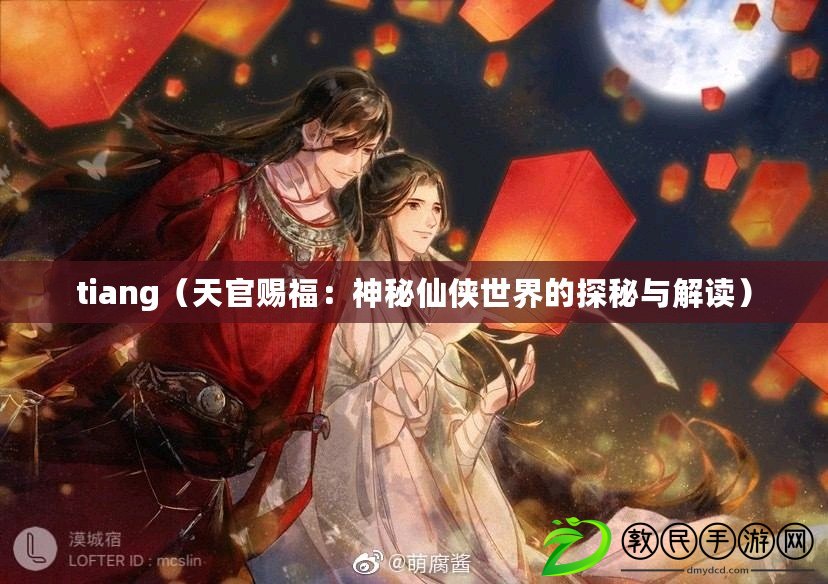 tiang(天官賜福:神秘仙俠世界的探秘與解讀) tiang(天官賜福:神秘仙俠世界的探秘與解讀)