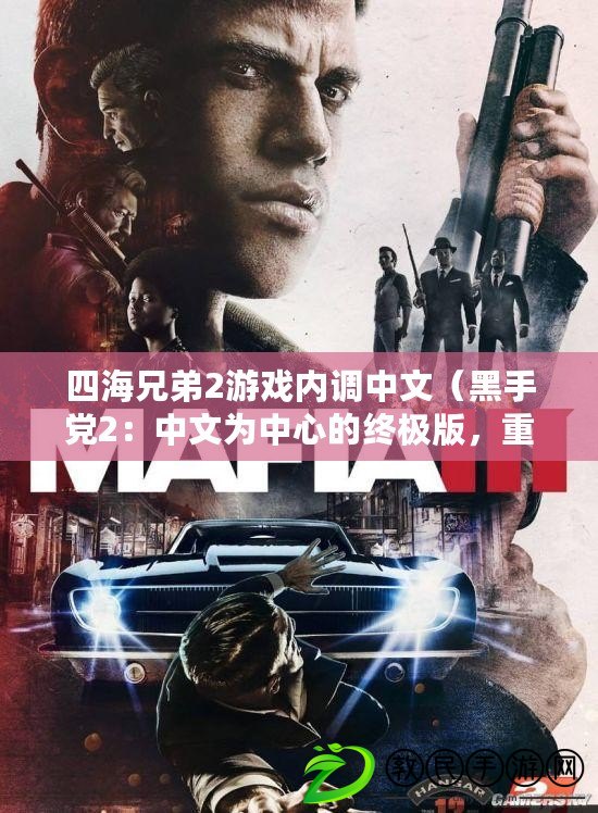 四海兄弟2游戲內調中文（黑手黨2：中文為中心的終極版，重塑犯罪世界）