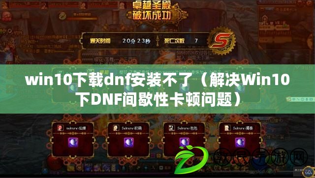 win10下載dnf安裝不了(解決Win10下DNF間歇性卡頓問題) win10下載dnf安裝不了(解決Win10下DNF間歇性卡頓問題)
