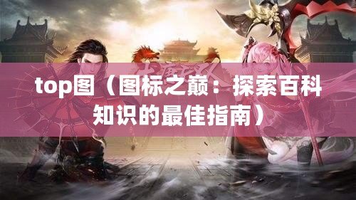 top圖（圖標之巔：探索百科知識的最佳指南）