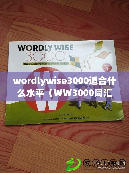 wordlywise3000適合什么水平（WW3000詞匯表：從基礎到高級，全面掌握英語詞匯）