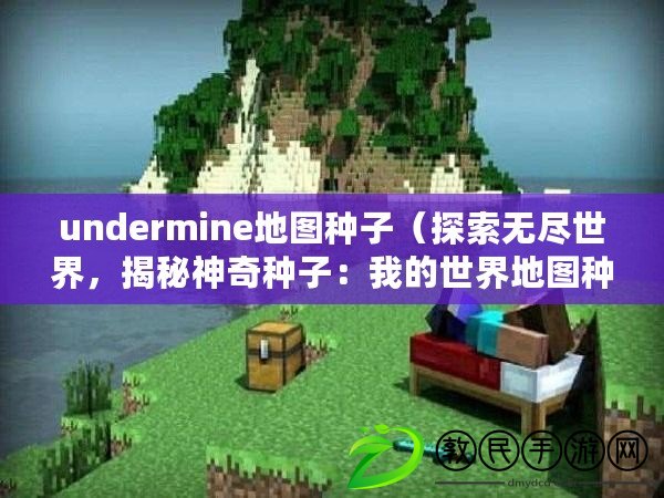 undermine地圖種子（探索無盡世界，揭秘神奇種子：我的世界地圖種子查看器）
