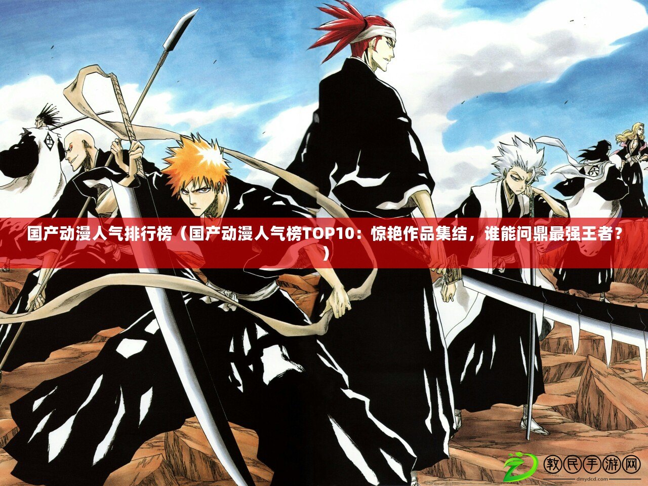 國產動漫人氣排行榜（國產動漫人氣榜TOP10：驚艷作品集結，誰能問鼎最強王者？）
