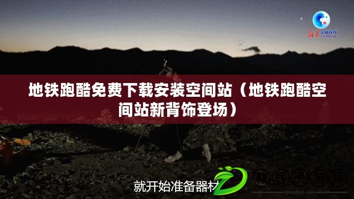 地鐵跑酷免費下載安裝空間站(地鐵跑酷空間站新背飾登場) 地鐵跑酷免費下載安裝空間站(地鐵跑酷空間站新背飾登場)