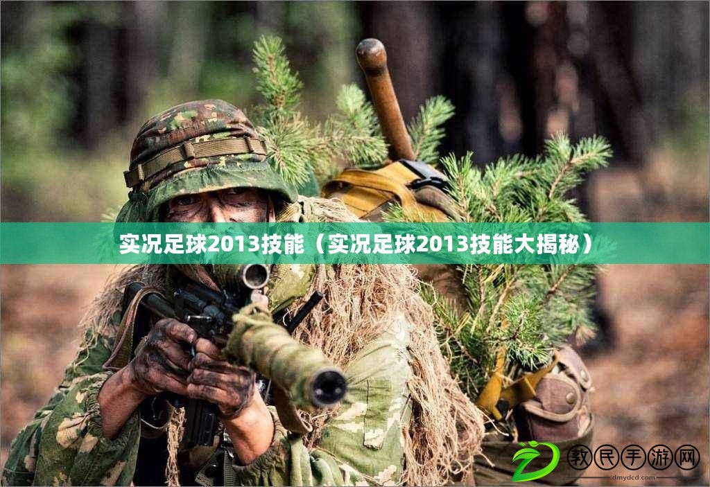 實況足球2013技能（實況足球2013技能大揭秘）