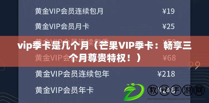 vip季卡是幾個月（芒果VIP季卡：暢享三個月尊貴特權?。? title=