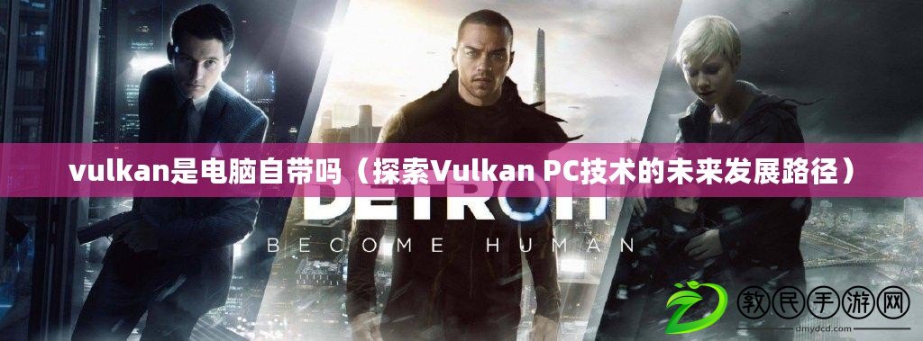 vulkan是電腦自帶嗎（探索Vulkan PC技術的未來發展路徑）