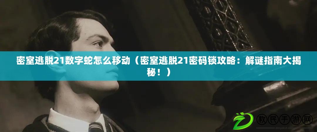 密室逃脫21數字蛇怎么移動（密室逃脫21密碼鎖攻略：解謎指南大揭秘?。? title=