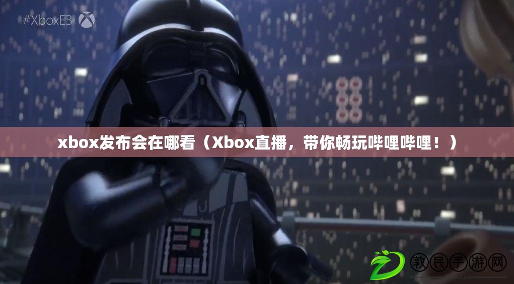 xbox發布會在哪看（Xbox直播，帶你暢玩嗶哩嗶哩?。? title=