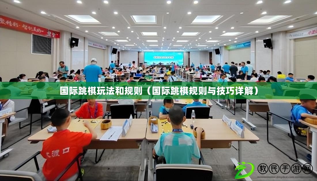 國際跳棋玩法和規則（國際跳棋規則與技巧詳解）