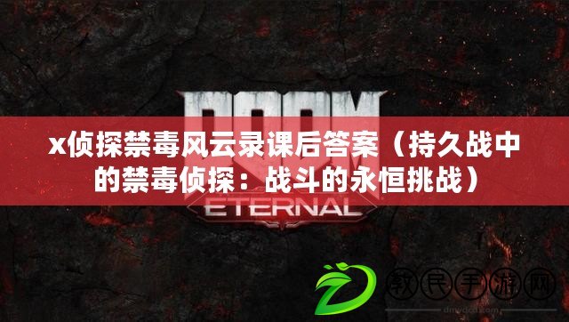 x偵探禁毒風云錄課后答案（持久戰中的禁毒偵探：戰斗的永恒挑戰）