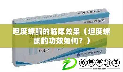 坦度螺酮的臨床效果（坦度螺酮的功效如何？）