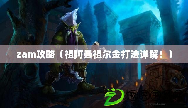 zam攻略（祖阿曼祖爾金打法詳解?。? title=