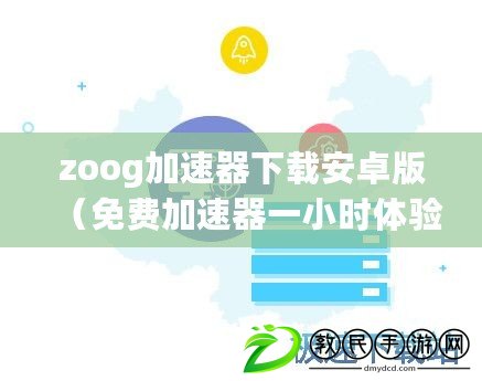 zoog加速器下載安卓版（免費加速器一小時體驗，暢享網絡極速?。? title=