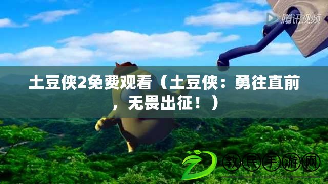 土豆俠2免費觀看（土豆俠：勇往直前，無畏出征?。? title=