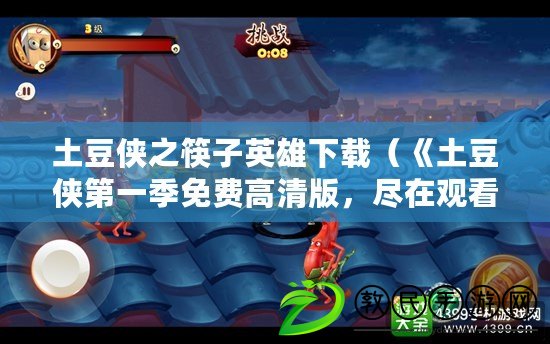 土豆俠之筷子英雄下載（《土豆俠第一季免費高清版，盡在觀看！》）