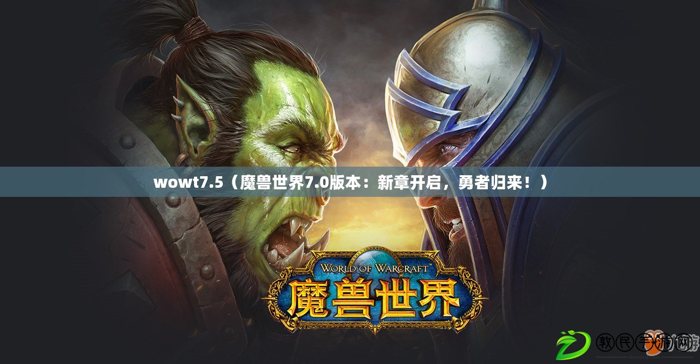 wowt7.5（魔獸世界7.0版本：新章開啟，勇者歸來?。? title=