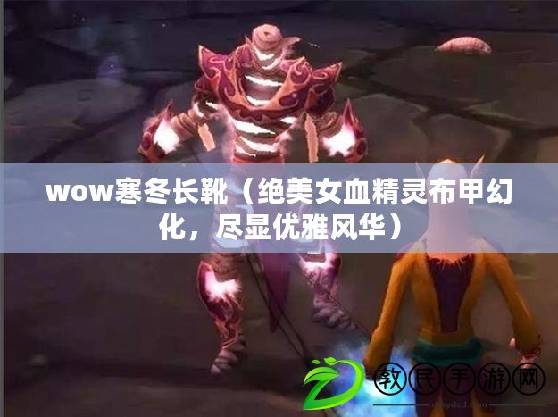 wow寒冬長靴（絕美女血精靈布甲幻化，盡顯優雅風華）