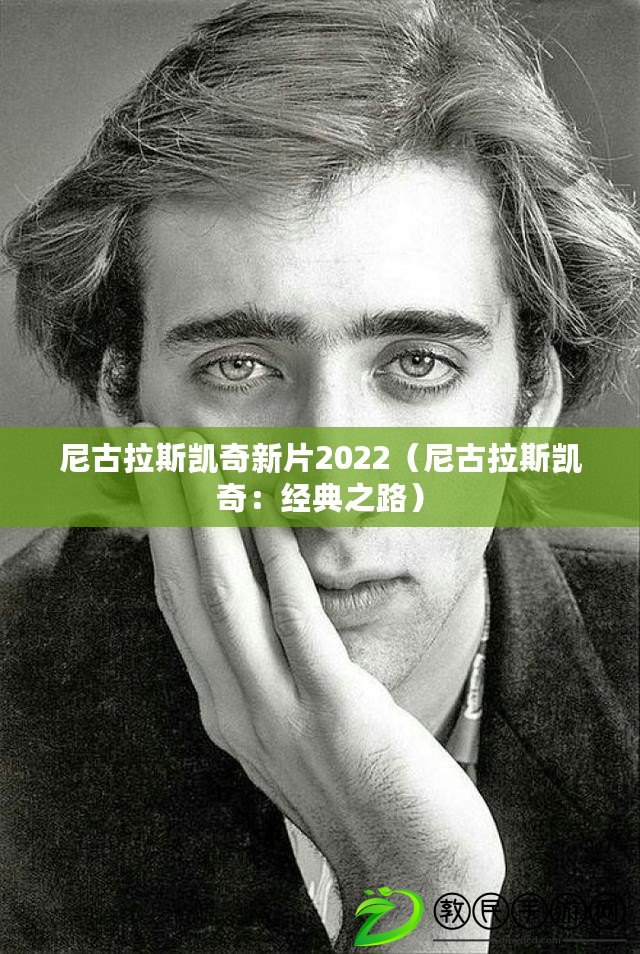 尼古拉斯凱奇新片2022（尼古拉斯凱奇：經典之路）