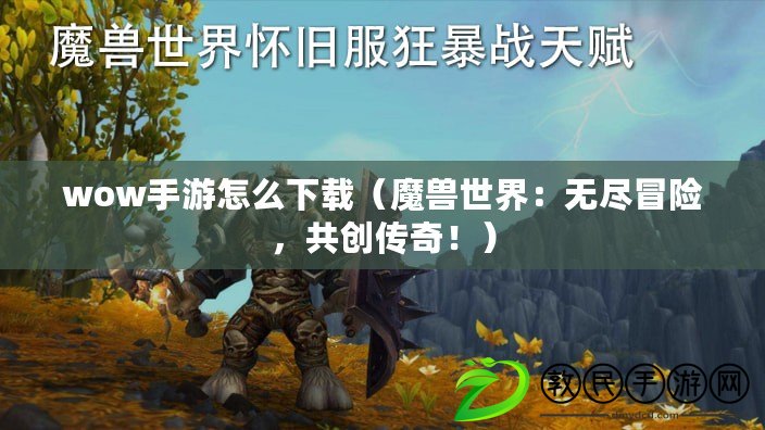 wow手游怎么下載（魔獸世界：無盡冒險，共創傳奇?。? title=