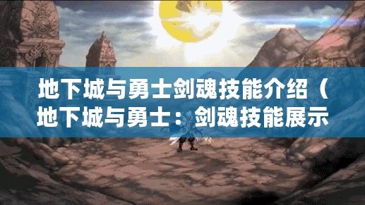 地下城與勇士劍魂技能介紹（地下城與勇士：劍魂技能展示大揭秘?。? title=