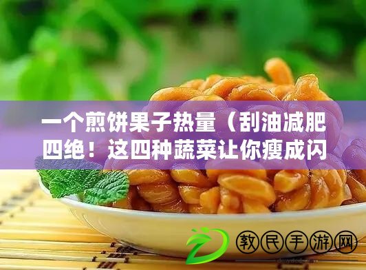 一個煎餅果子熱量（刮油減肥四絕！這四種蔬菜讓你瘦成閃電?。? title=