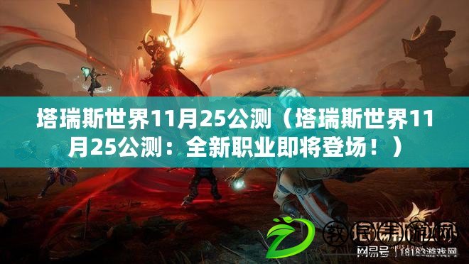 塔瑞斯世界11月25公測（塔瑞斯世界11月25公測：全新職業即將登場?。? title=