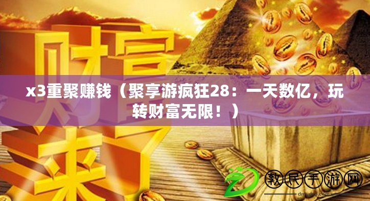 x3重聚賺錢（聚享游瘋狂28：一天數億，玩轉財富無限?。? title=