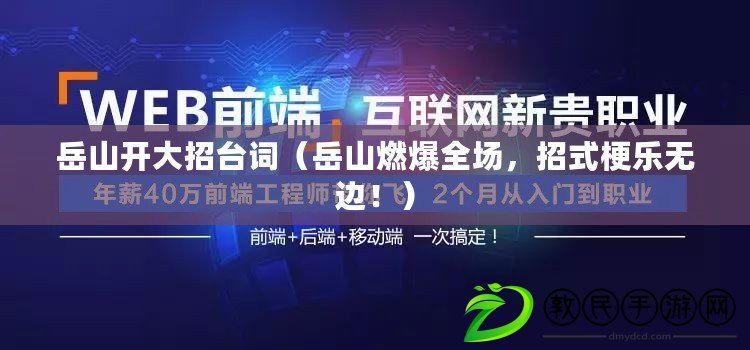 岳山開大招臺詞（岳山燃爆全場，招式梗樂無邊?。? title=
