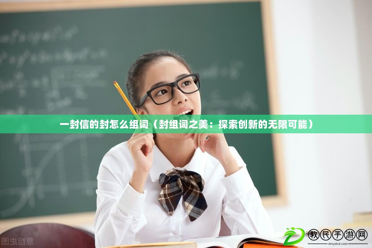 一封信的封怎么組詞（封組詞之美：探索創新的無限可能）
