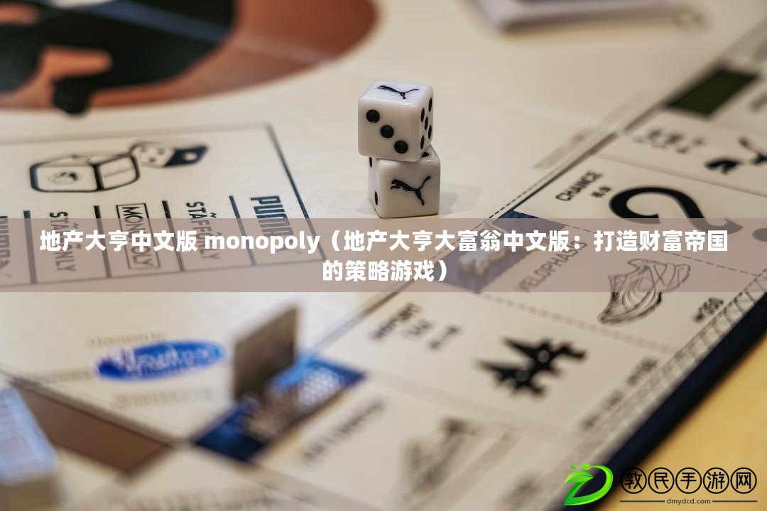 地產大亨中文版 monopoly（地產大亨大富翁中文版：打造財富帝國的策略游戲）