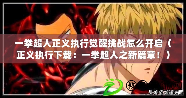 一拳超人正義執行覺醒挑戰怎么開啟（正義執行下載：一拳超人之新篇章?。? title=