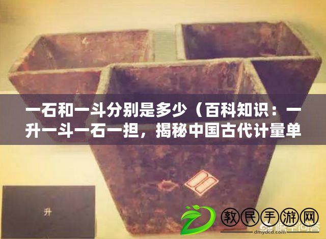 一石和一斗分別是多少（百科知識：一升一斗一石一擔，揭秘中國古代計量單位的斤數之謎?。? title=
