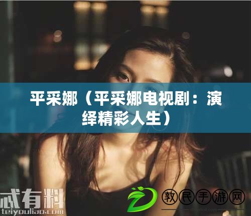 平采娜（平采娜電視?。貉堇[精彩人生）