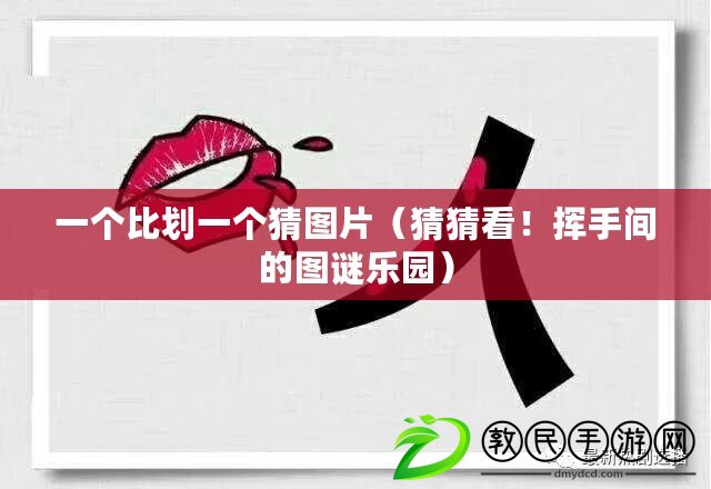 一個比劃一個猜圖片（猜猜看！揮手間的圖謎樂園）