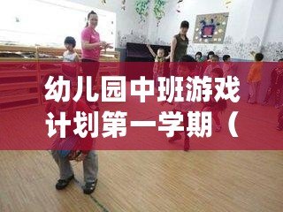 幼兒園中班游戲計劃第一學期（幼兒園中班游戲計劃：秋季探索與快樂成長）
