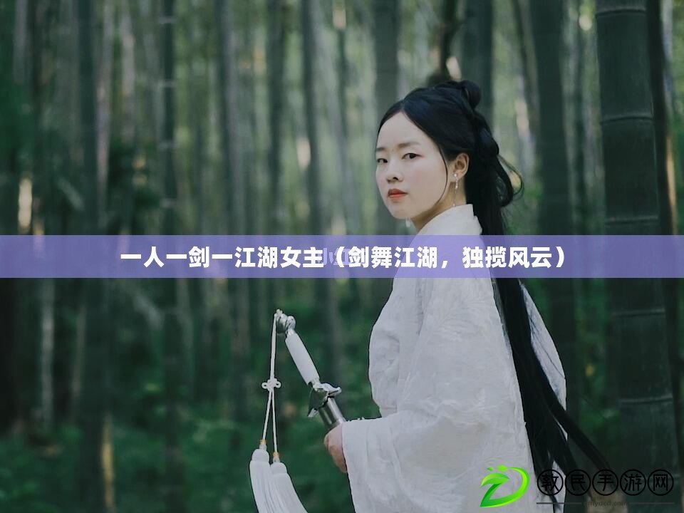 一人一劍一江湖女主（劍舞江湖，獨攬風云）