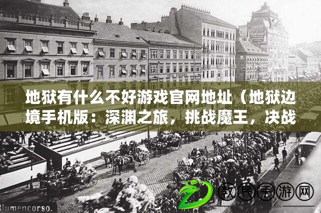 地獄有什么不好游戲官網地址（地獄邊境手機版：深淵之旅，挑戰魔王，決戰無盡黑暗?。? title=