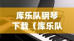 庫樂隊鋼琴下載（庫樂隊鋼琴安卓版下載攻略分享）