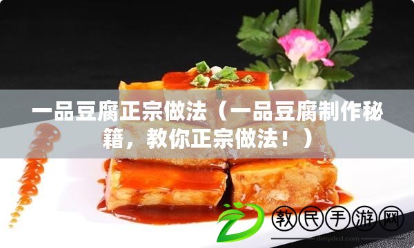 一品豆腐正宗做法（一品豆腐制作秘籍，教你正宗做法?。? title=