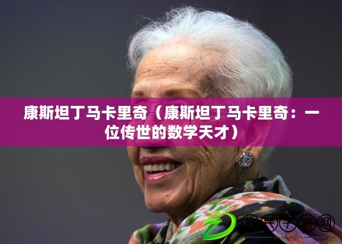 康斯坦丁馬卡里奇（康斯坦丁馬卡里奇：一位傳世的數學天才）