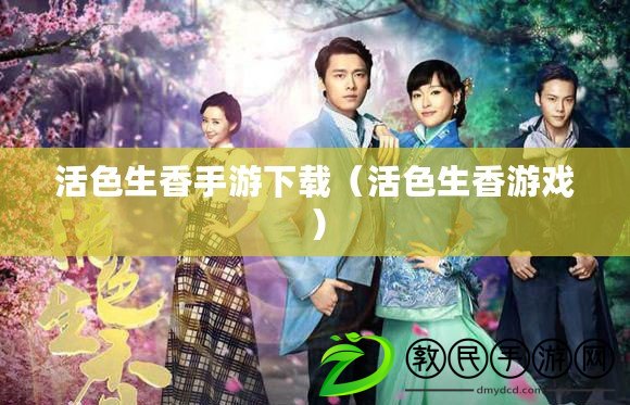 活色生香手游下載(活色生香游戲) 活色生香手游下載(活色生香游戲)