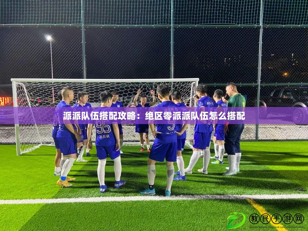 派派隊伍搭配攻略:絕區零派派隊伍怎么搭配 派派隊伍搭配攻略:絕區零派派隊伍怎么搭配