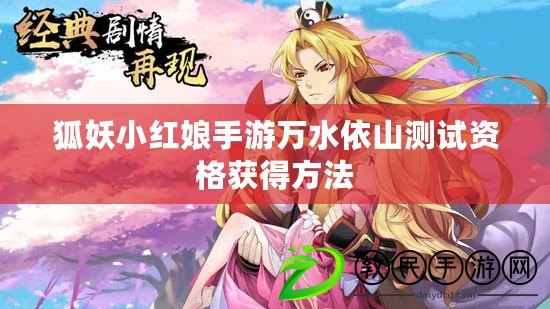 狐妖小紅娘手游萬水依山測試資格獲得方法 狐妖小紅娘手游萬水依山測試資格獲得方法