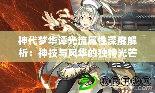 神代夢華譚光流屬性深度解析：神技與風華的獨特光芒探尋記